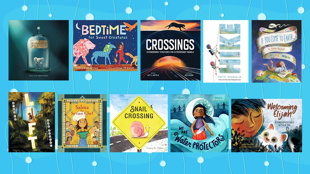 2021 Mitten Award Top Ten Titles with images of book covers of The Barnabus Project by Eric Fan, Terry Fan, Devin Fan  Bedtime for Sweet Creatures by Nikki Grimes, illustrated by Elizabeth Zunon  Crossings by Alex Landragin  Hike by Pete Oswald  If You Come to Earth by Sophie Blackall  Lift by Minh Lê, illustrated by Dan Santat  Salma the Syrian Chef by Danny Ramadan, illustrated by Anna Bron  Snail Crossing by Corey R. Tabor  We Are Water Protectors by Carole Lindstrom, illustrated by Michaela Goade  Welcoming Elijah: A Passover Tale with a Tail by Lesléa Newman, illustrated by Susan Gal